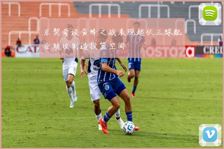 东契奇谈黄蜂之战表现起伏三球配合助攻制造投篮空间